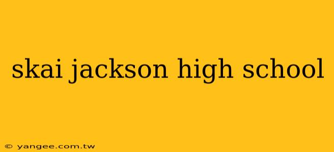 skai jackson high school