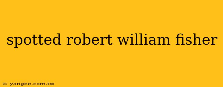 spotted robert william fisher