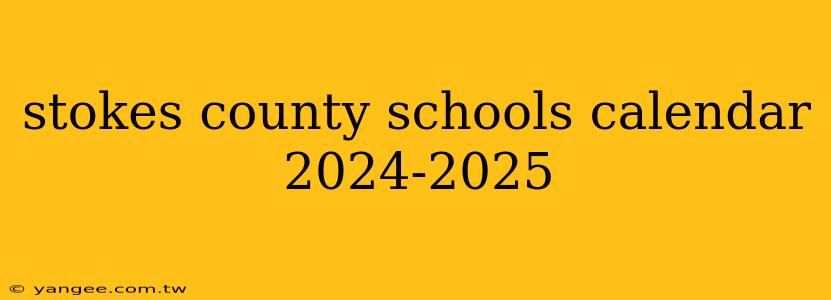 stokes county schools calendar 2024-2025