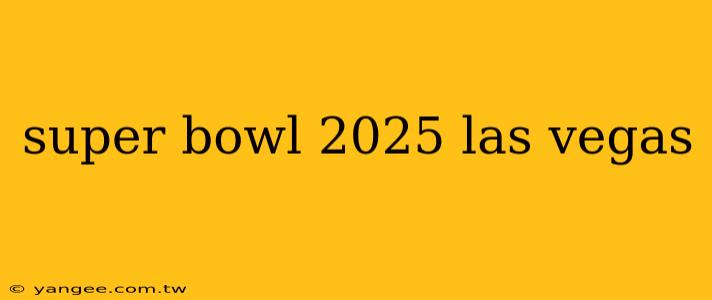 super bowl 2025 las vegas