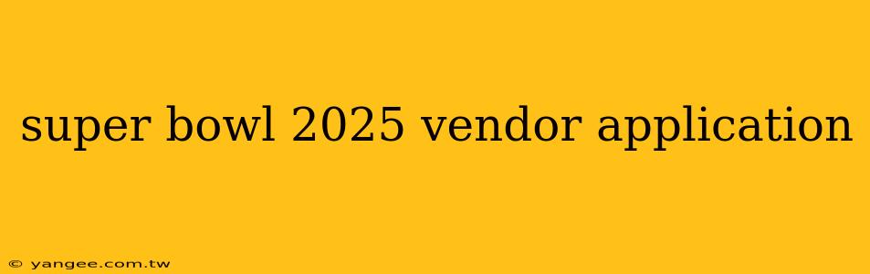 super bowl 2025 vendor application