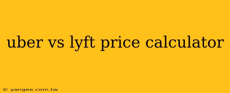 uber vs lyft price calculator