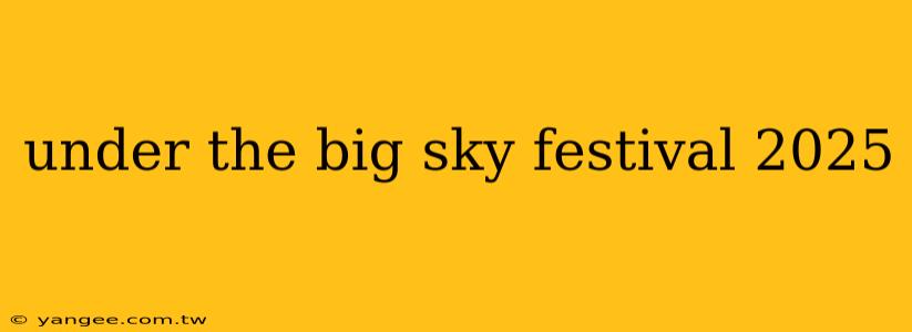 under the big sky festival 2025