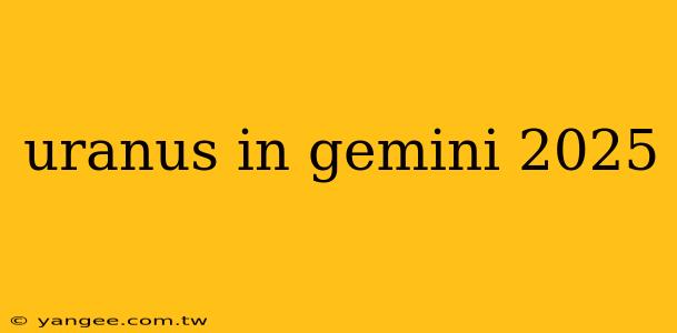 uranus in gemini 2025