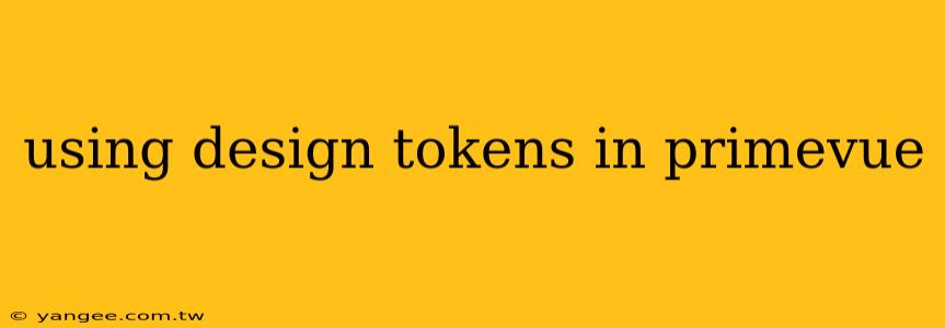 using design tokens in primevue