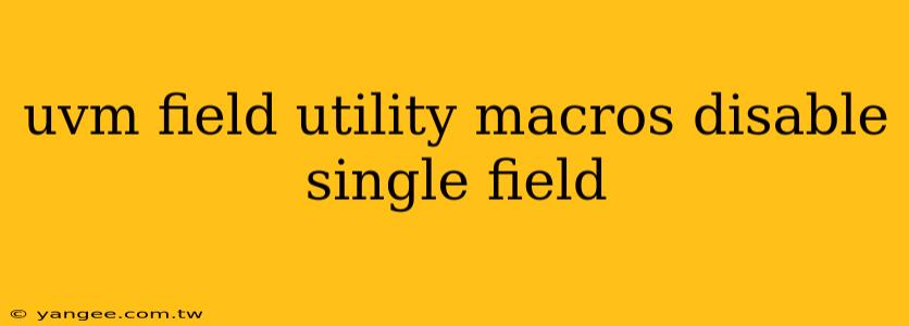 uvm field utility macros disable single field