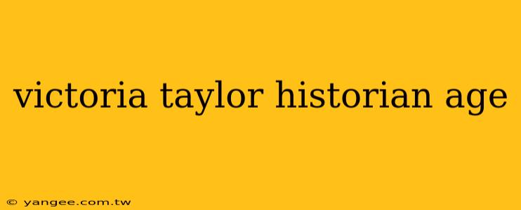 victoria taylor historian age