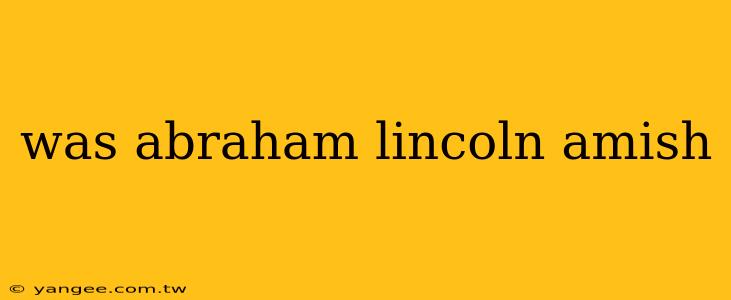 was abraham lincoln amish