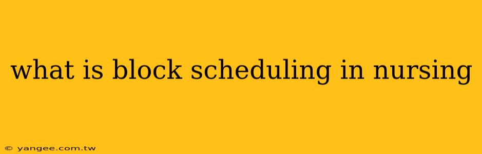 what is block scheduling in nursing