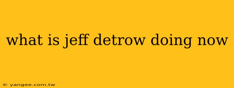 what is jeff detrow doing now