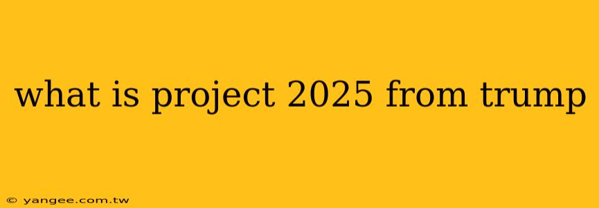 what is project 2025 from trump