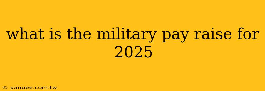 what is the military pay raise for 2025