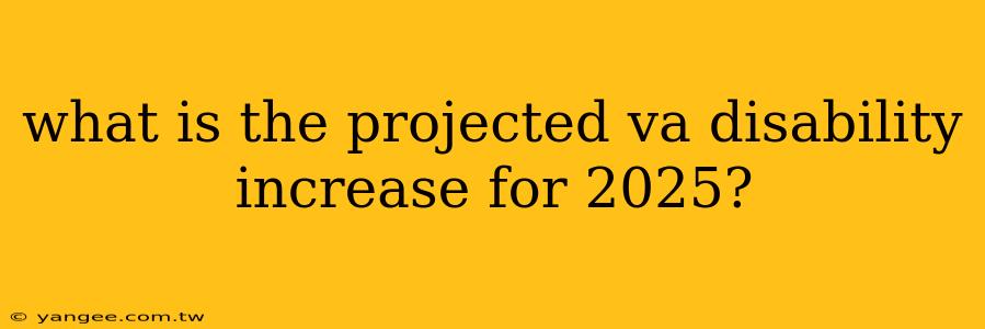 what is the projected va disability increase for 2025?