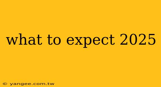 what to expect 2025