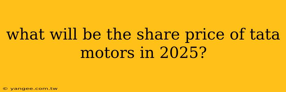 what will be the share price of tata motors in 2025?