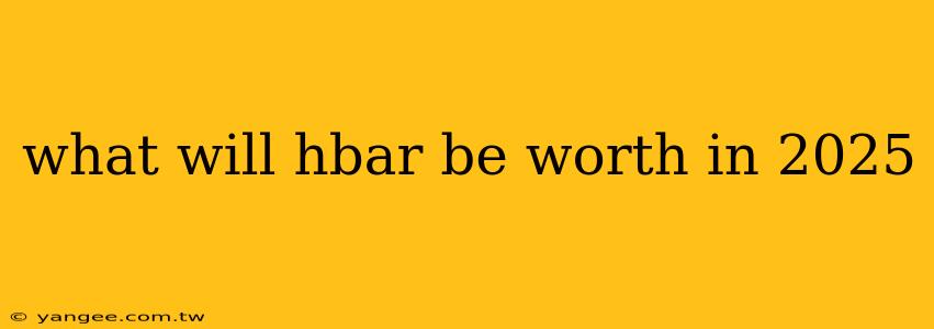 what will hbar be worth in 2025