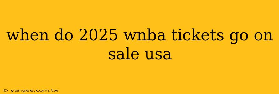 when do 2025 wnba tickets go on sale usa