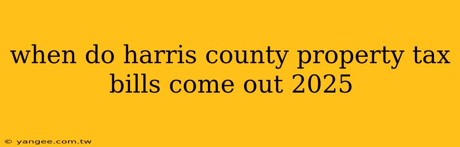 when do harris county property tax bills come out 2025