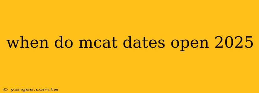 when do mcat dates open 2025