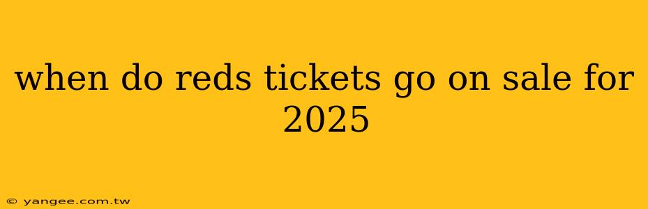 when do reds tickets go on sale for 2025