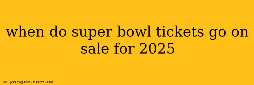 when do super bowl tickets go on sale for 2025