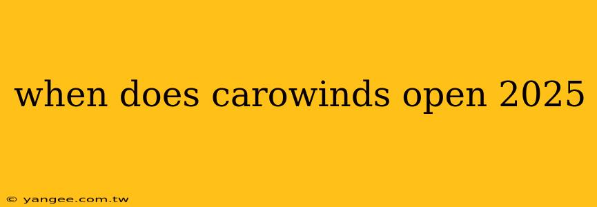 when does carowinds open 2025