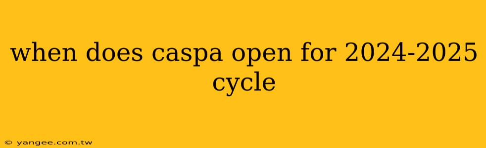 when does caspa open for 2024-2025 cycle