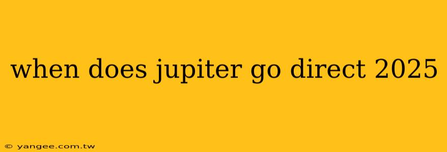 when does jupiter go direct 2025