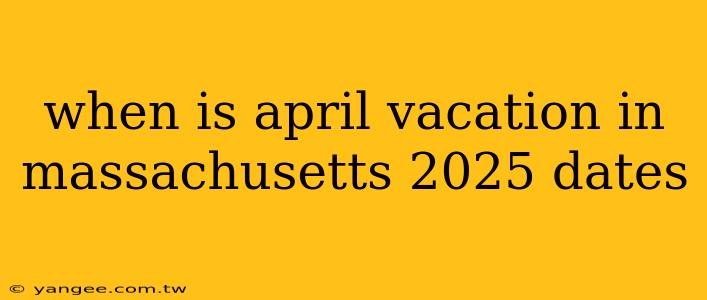 when is april vacation in massachusetts 2025 dates