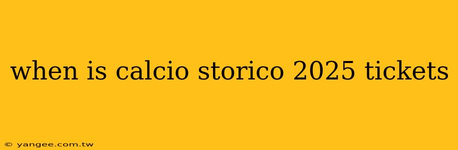 when is calcio storico 2025 tickets