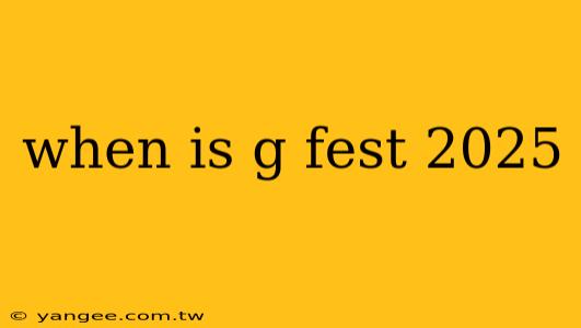 when is g fest 2025