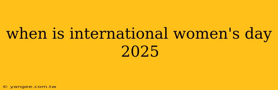 when is international women's day 2025