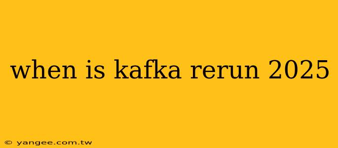 when is kafka rerun 2025