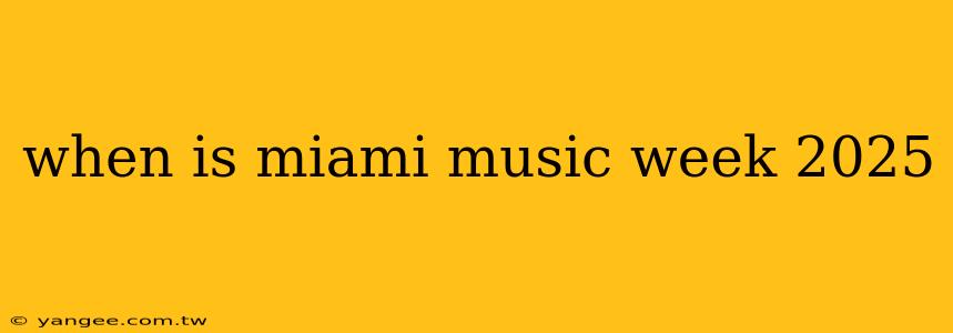 when is miami music week 2025