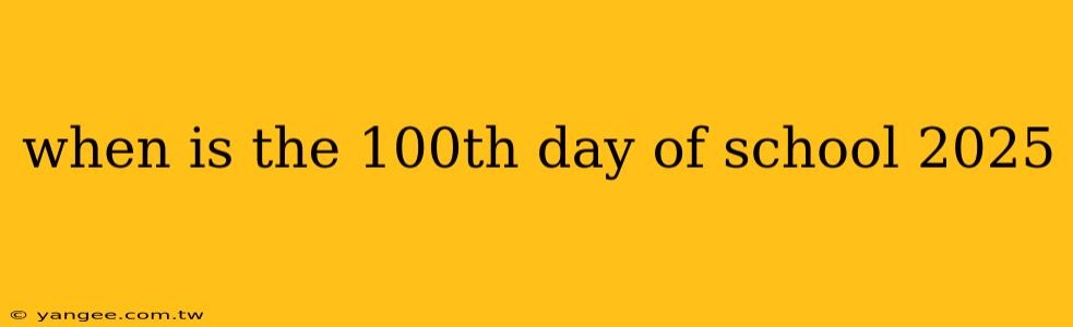 when is the 100th day of school 2025