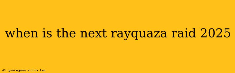 when is the next rayquaza raid 2025