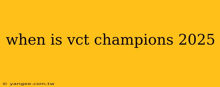 when is vct champions 2025