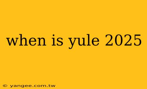 when is yule 2025