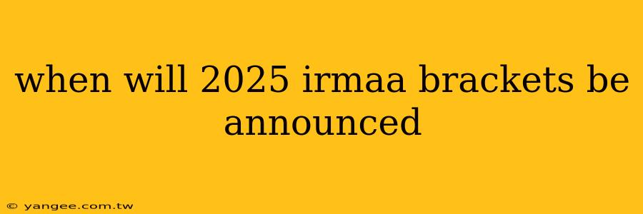 when will 2025 irmaa brackets be announced