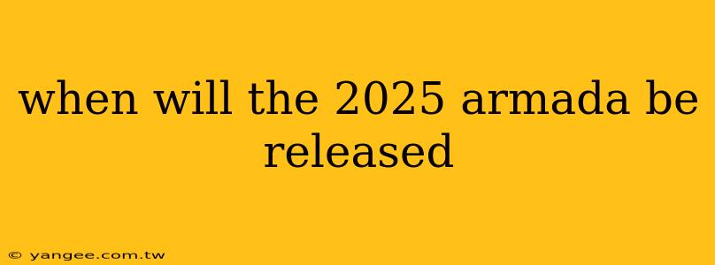 when will the 2025 armada be released