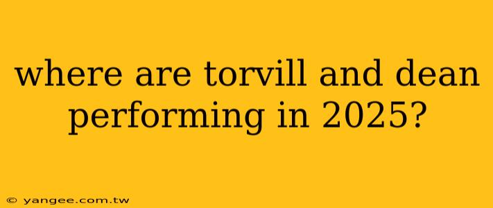 where are torvill and dean performing in 2025?