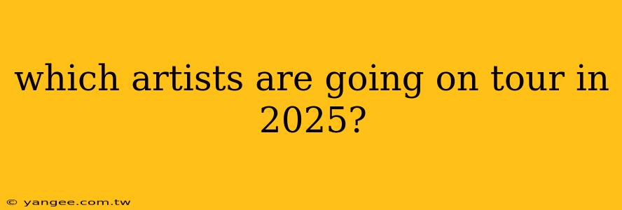 which artists are going on tour in 2025?