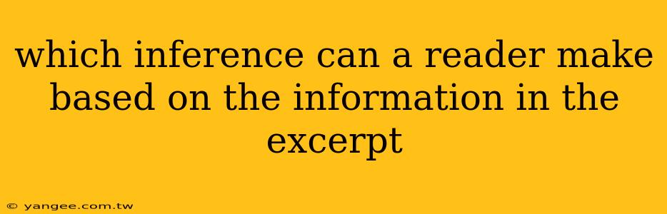 which inference can a reader make based on the information in the excerpt