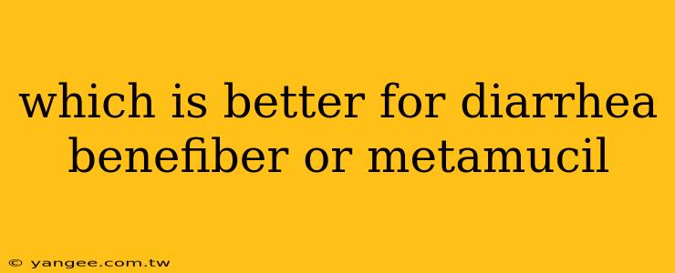 which is better for diarrhea benefiber or metamucil