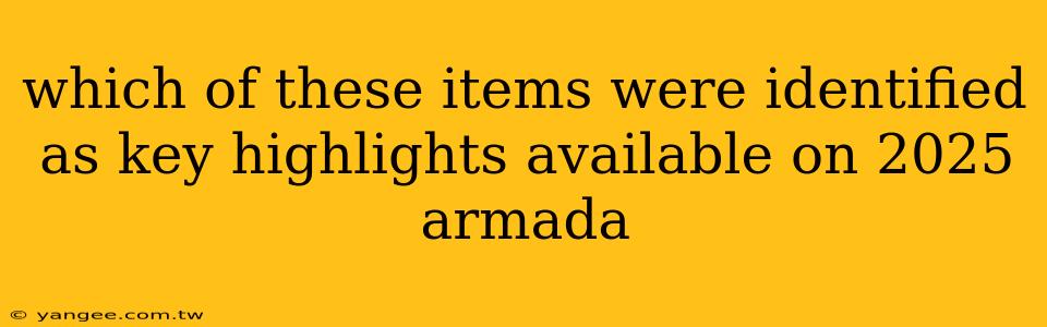 which of these items were identified as key highlights available on 2025 armada