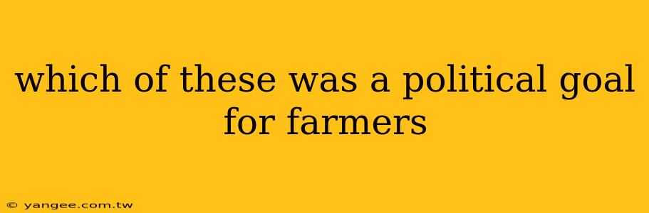 which of these was a political goal for farmers