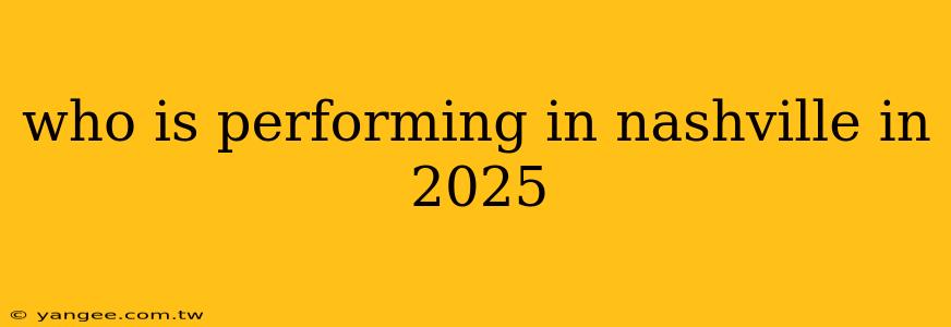 who is performing in nashville in 2025