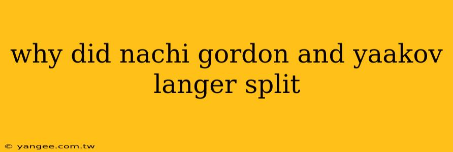 why did nachi gordon and yaakov langer split