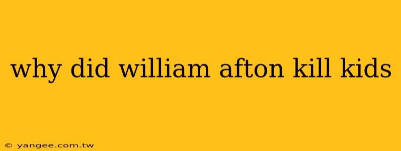 why did william afton kill kids