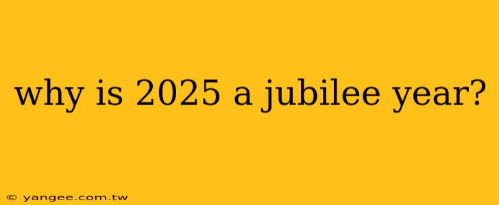 why is 2025 a jubilee year?